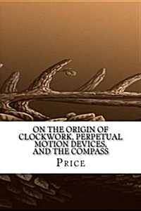 On the Origin of Clockwork, Perpetual Motion Devices, and the Compass (Paperback)