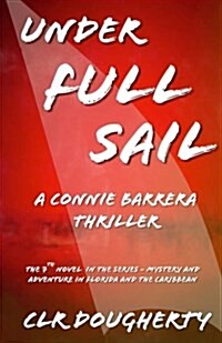 Under Full Sail - A Connie Barrera Thriller: The 7th Novel in the Series - Mystery and Adventure in Florida and the Caribbean (Paperback)