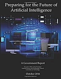 Preparing for the Future of Artificial Intelligence: A Government Report (Paperback)