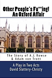 Other Peoples Fu**ing! an Oxford Affair: The Story of A.L Rowse & Adam Von Trott (Paperback)