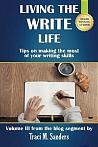 Living the Write Life: Tips on Making the Most of Your Writing Skills (Paperback)