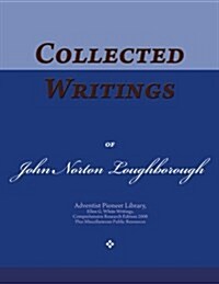Collected Writings of John Norton Loughborough: Words of the Pioneer Adventists (Paperback)