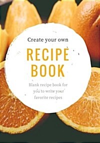 Create Your Own Recipe Book: Blank Cookbook. Write Your Favorite Recipes & Notes (Paperback)