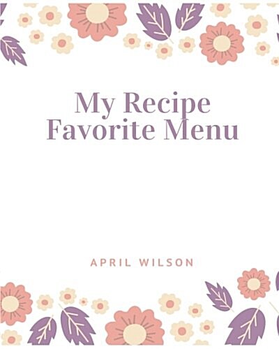 My Recipe Favorite Menu: Recipe Journal Blank Cookbook, Blank Recipe Books to Write In, 104 pages, Large Print in 8.5 x 11, Empty Book (Paperback)