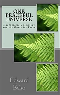 One Peaceful Universe: Macrobiotic Cosmology and the Quest for Peace (Paperback)