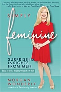 Simply Feminine: Surprising Insights from Men (Paperback)