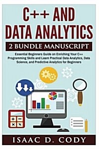 C++ and Data Analytics 2 Bundle Manuscript Essential Beginners Guide on Enriching Your C++ Programming Skills and Learn Practical Data Analytics, Data (Paperback)