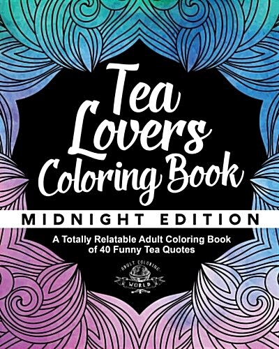 Tea Lovers Coloring Book: A Totally Relatable Adult Coloring Book of 40 Funny Tea Quotes (Paperback)