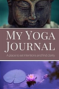 My Yoga Journal: A Place to Set Intentions and Find Clarity (Paperback)