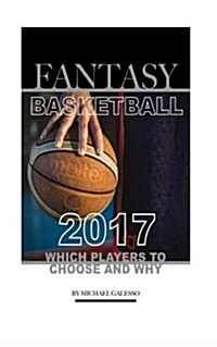 Fantasy Basketball 2017: Which Players to Choose and Why (Paperback)