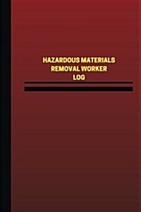 Hazardous Materials Removal Worker Log (Logbook, Journal - 124 Pages, 6 X 9 Inch: Hazardous Materials Removal Worker Logbook (Red Cover, Medium) (Paperback)