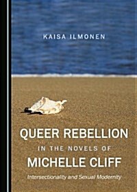 Queer Rebellion in the Novels of Michelle Cliff: Intersectionality and Sexual Modernity (Hardcover)