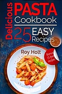 Delicious Pasta: Cookbook: 25 Easy Pasta Recipes (Paperback)