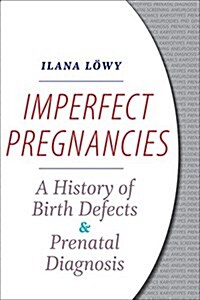 Imperfect Pregnancies: A History of Birth Defects and Prenatal Diagnosis (Hardcover)