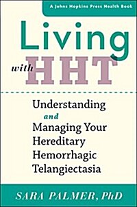 Living with Hht: Understanding and Managing Your Hereditary Hemorrhagic Telangiectasia (Paperback)