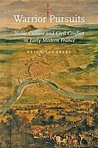 Warrior Pursuits: Noble Culture and Civil Conflict in Early Modern France (Paperback)