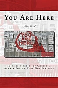 You Are Here: Life Is a Series of Choices, Always Follow Your Gut Instinct 150 Page Lined Notebook (Paperback)