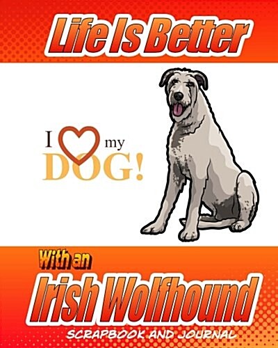 Life Is Better with an Irish Wolfhound Scrapbook and Journal: Dog Vaccination Record, Puppy Baby Book and Memory Book (Paperback)