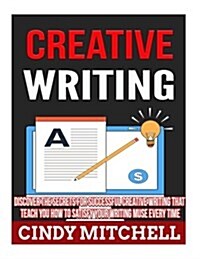 Creative Writing: Discover the Secrets for Successful Creative Writing That Teach You How to Satisfy Your Writing Muse Every Time (Paperback)