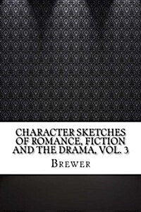 Character Sketches of Romance, Fiction and the Drama, Vol. 3 (Paperback)