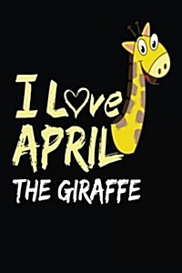 I Love April the Giraffe: Blank Lined Notebook Journals (Paperback)