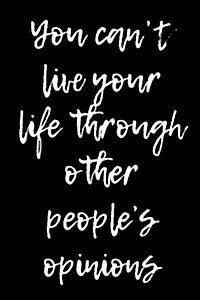 You Cant Live Your Life Through Other Peoples Opinions: Blank Lined Journal (Paperback)