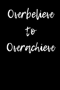Overbelieve to Overachieve: Blank Lined Journal (Paperback)