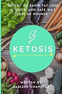 Ketosis: 30 Day to Rapid Fat Loss - A Quick and Safe Way Lose 30 Pounds (Paperback)