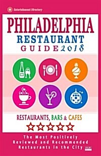 Philadelphia Restaurant Guide 2018: Best Rated Restaurants in Philadelphia, Pennsylvania - 500 restaurants, bars and caf? recommended for visitors, 2 (Paperback)