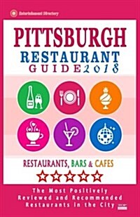 Pittsburgh Restaurant Guide 2018: Best Rated Restaurants in Pittsburgh, Pennsylvania - 500 Restaurants, Bars and Caf? recommended for Visitors, 2018 (Paperback)