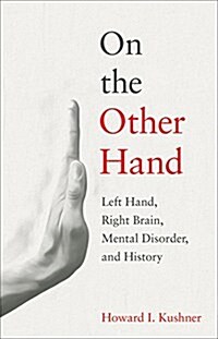 On the Other Hand: Left Hand, Right Brain, Mental Disorder, and History (Hardcover)