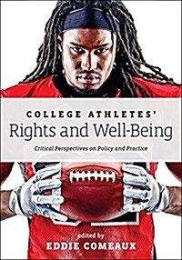 College Athletes Rights and Well-Being: Critical Perspectives on Policy and Practice (Paperback)