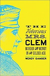 The Notorious Mrs. Clem: Murder and Money in the Gilded Age (Paperback)