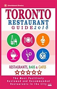 Toronto Restaurant Guide 2018: Best Rated Restaurants in Toronto - 500 restaurants, bars and caf? recommended for visitors, 2018 (Paperback)