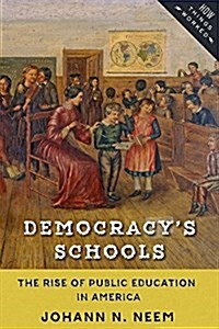 Democracys Schools: The Rise of Public Education in America (Paperback)
