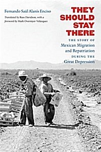 They Should Stay There: The Story of Mexican Migration and Repatriation During the Great Depression (Paperback)