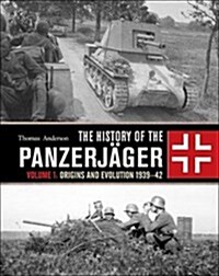 The History of the Panzerjager : Volume 1: Origins and Evolution 1939–42 (Hardcover)
