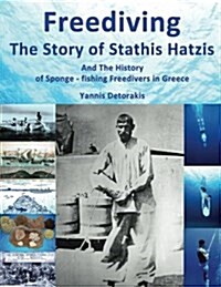 Freediving: The Story of Stathis Hatzis: And the History of Sponge - Fishing Freedivers in Greece (Paperback)