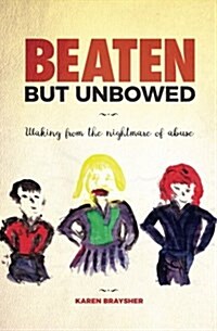 Beaten But Unbowed: Waking from the Nightmare of Abuse (Paperback)