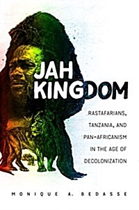 Jah Kingdom: Rastafarians, Tanzania, and Pan-Africanism in the Age of Decolonization (Paperback)