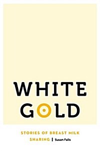 White Gold: Stories of Breast Milk Sharing (Paperback)
