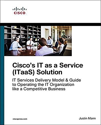 The It as a Service (Itaas) Framework: Transform to an End-To-End Services Organization and Operate It Like a Competitive Business (Paperback)