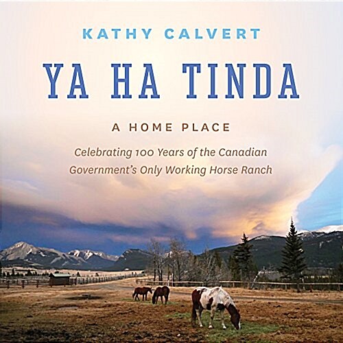 YA Ha Tinda: A Home Place - Celebrating 100 Years of the Canadian Governments Only Working Horse Ranch (Hardcover)