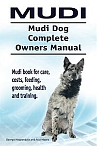 Mudi. Mudi Dog Complete Owners Manual. Mudi Book for Care, Costs, Feeding, Grooming, Health and Training. (Paperback)