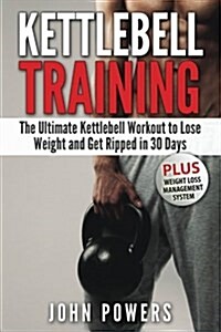 Kettlebell: The Ultimate Kettlebell Workout to Lose Weight and Get Ripped in 30 Days (Paperback)