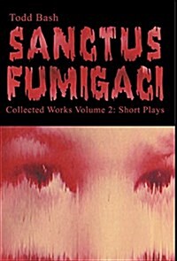 Sanctus Fumigaci: Collected Works Vol. 2, Short Plays (Hardcover)
