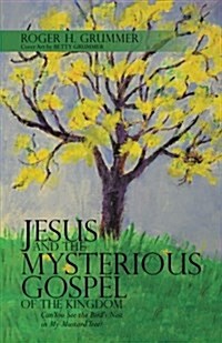 Jesus and the Mysterious Gospel of the Kingdom: Can You See the Birds Nest in My Mustard Tree? (Paperback)