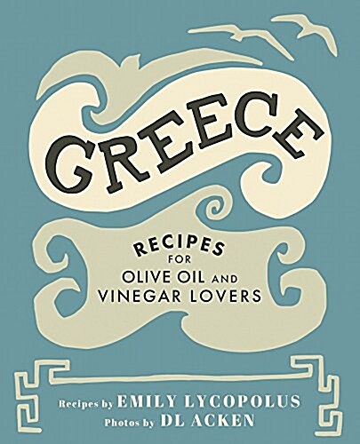 Greece: Recipes for Olive Oil and Vinegar Lovers (Hardcover)