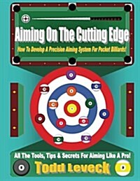 Aiming on the Cutting Edge: How to Develop a Precision Aiming System for Pocket Billiards! (Paperback)