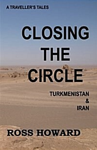 A Travellers Tales, Closing the Circle, Turkmenistan & Iran (Paperback)
